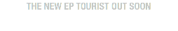 THE NEW EP TOURIST OUT SOON